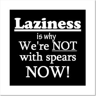 Laziness is why we're not with spears NOW! Dark Background Posters and Art